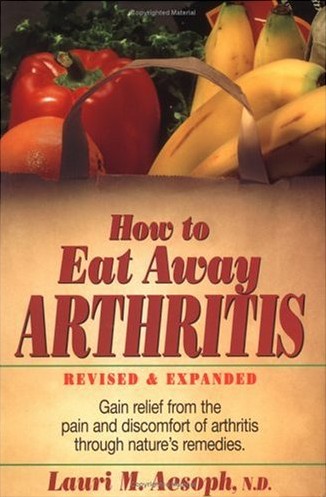 How to Eat Away Arthritis: Gain Relief from the Pain and Discomfort of Arthritis Through Nature's Remedies Lauri M. Aesoph